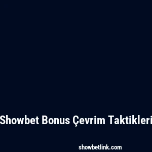 Showbet Bonus Çevrim Taktikleri
