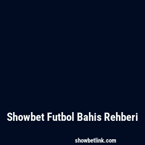 Showbet Futbol Bahis Rehberi