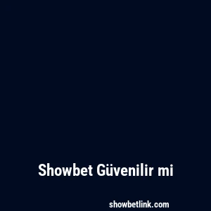 Showbet Güvenilir mi