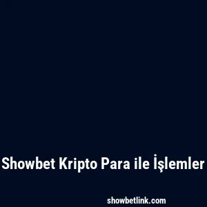 Showbet Kripto Para ile İşlemler