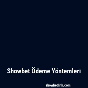 Showbet Ödeme Yöntemleri