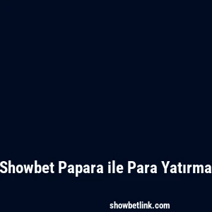 Showbet Papara ile Para Yatırma