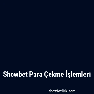 Showbet Para Çekme İşlemleri